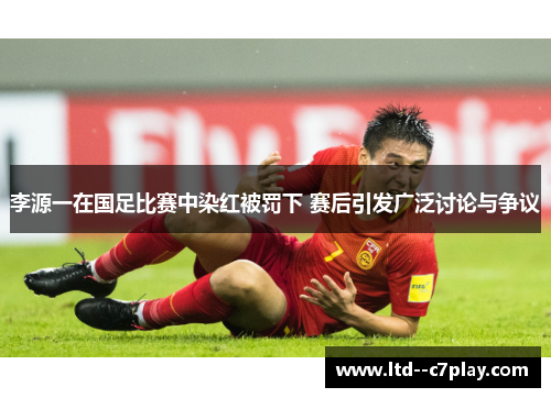 李源一在国足比赛中染红被罚下 赛后引发广泛讨论与争议