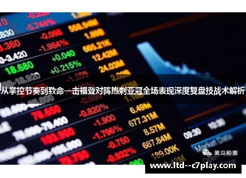 从掌控节奏到致命一击福登对阵热刺亚冠全场表现深度复盘技战术解析 从掌控节奏到致命一击福登对阵热刺亚冠全场表现深度复盘技战术解析