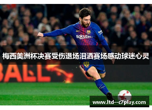 梅西美洲杯决赛受伤退场泪洒赛场感动球迷心灵