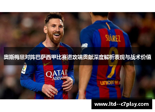 奥斯梅恩对阵巴萨西甲比赛进攻端贡献深度解析表现与战术价值