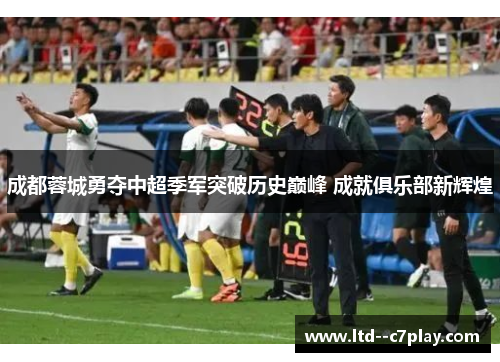 成都蓉城勇夺中超季军突破历史巅峰 成就俱乐部新辉煌